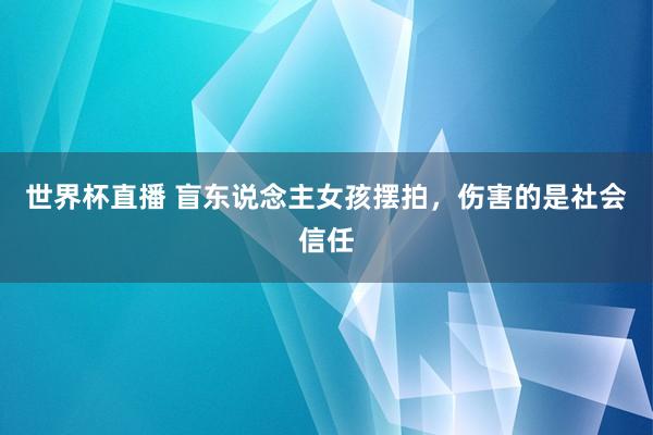 世界杯直播 盲东说念主女孩摆拍,伤害的是社会信任