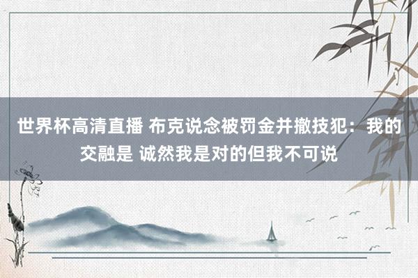世界杯高清直播 布克说念被罚金并撤技犯：我的交融是 诚然我是对的但我不可说