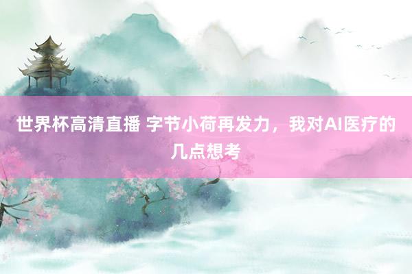 世界杯高清直播 字节小荷再发力,我对AI医疗的几点想考
