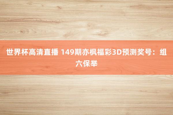 世界杯高清直播 149期亦枫福彩3D预测奖号:组六保举