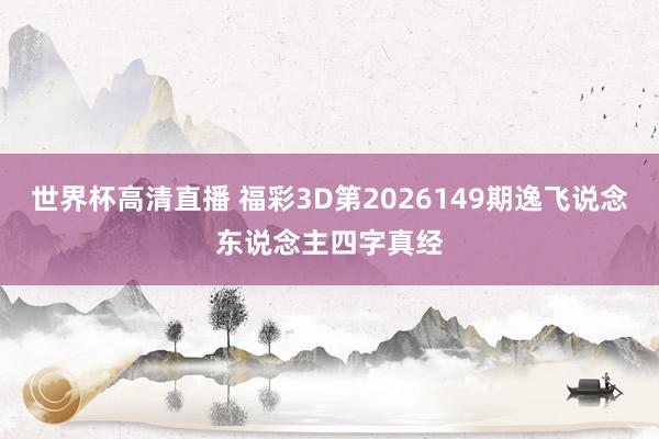 世界杯高清直播 福彩3D第2026149期逸飞说念东说念主四字真经